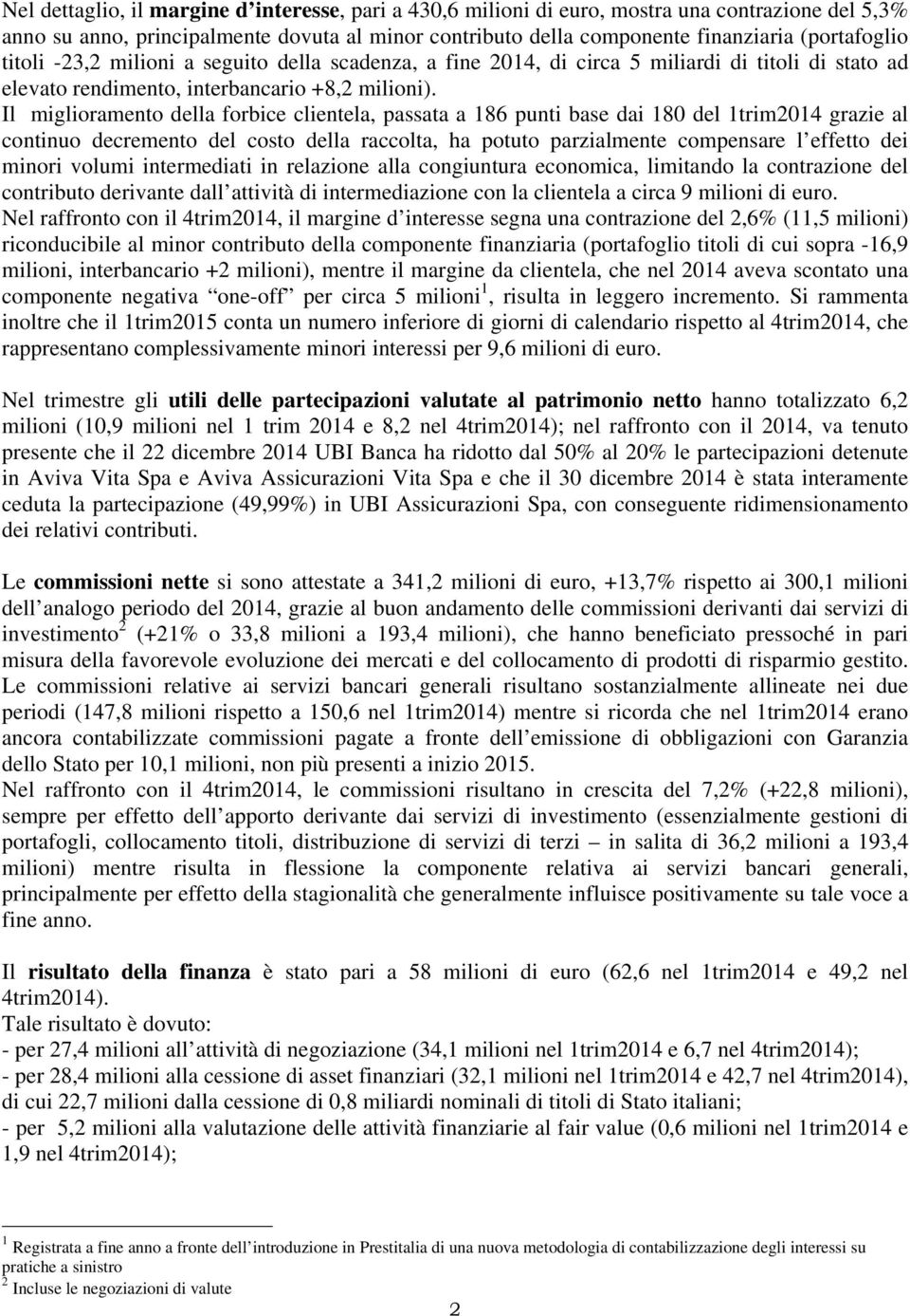 Il miglioramento della forbice clientela, passata a 186 punti base dai 180 del 1trim2014 grazie al continuo decremento del costo della raccolta, ha potuto parzialmente compensare l effetto dei minori