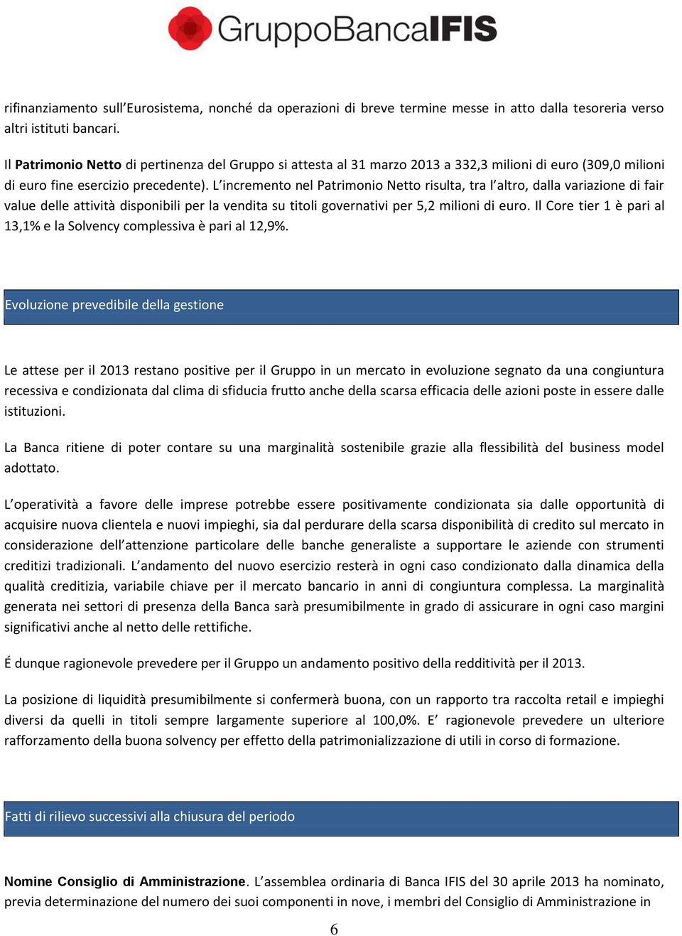 L incremento nel Patrimonio Netto risulta, tra l altro, dalla variazione di fair value delle attività disponibili per la vendita su titoli governativi per 5,2 milioni di euro.