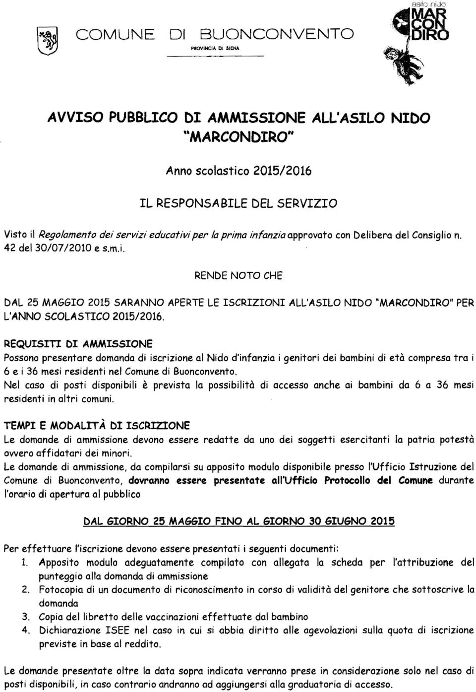 REQUISITI DI AMMISSINE Possono presentare domanda di iscrizione al Nido d'infanzia i genitori dei bambini di età compresa tra i 6 e i 36 mesi residenti nel Comune di Buonconvento.