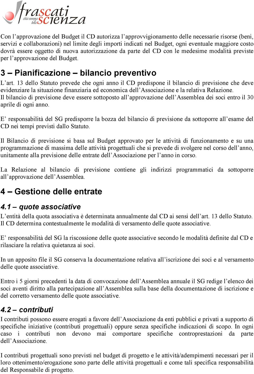 13 dello Statuto prevede che ogni anno il CD predispone il bilancio di previsione che deve evidenziare la situazione finanziaria ed economica dell Associazione e la relativa Relazione.