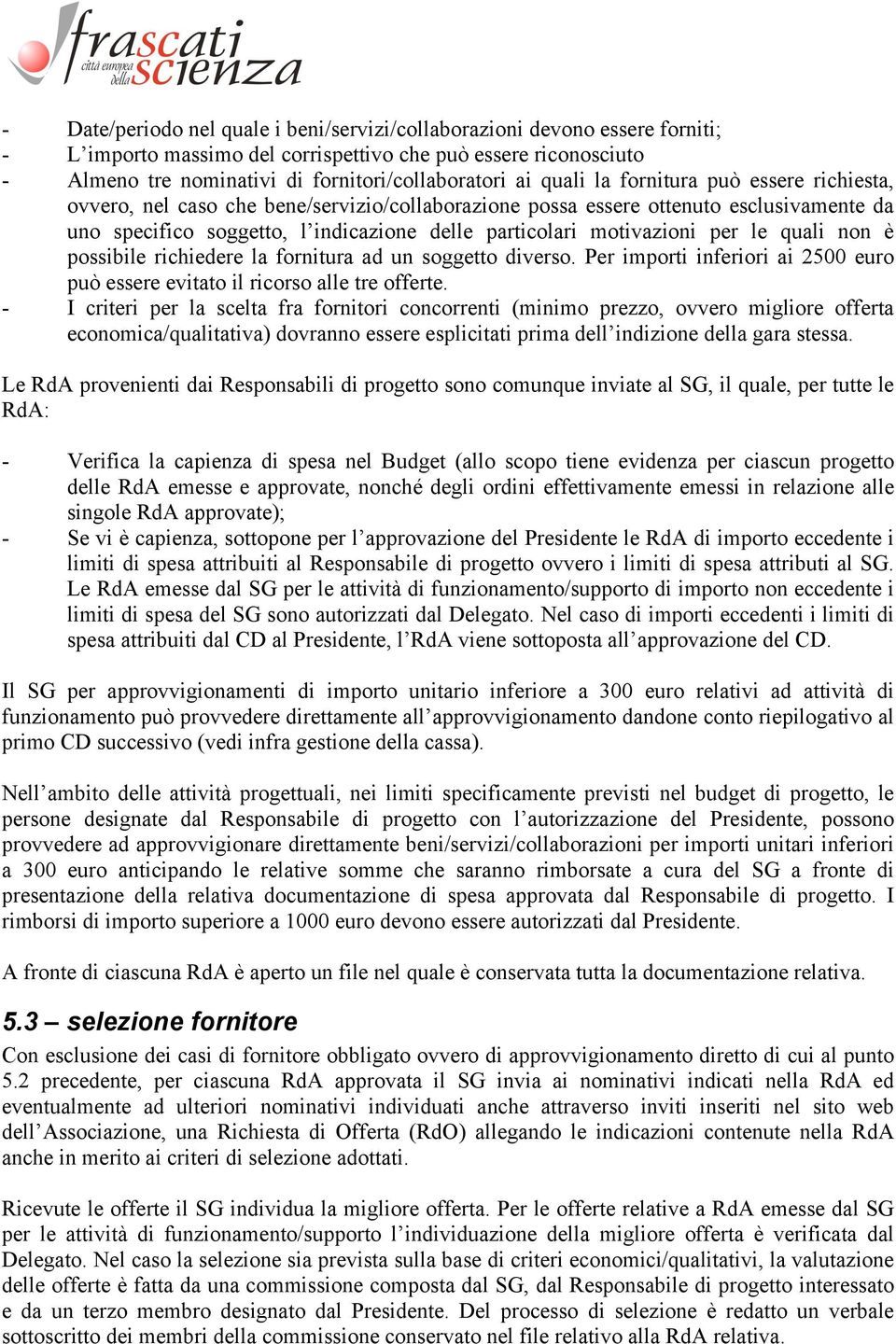 per le quali non è possibile richiedere la fornitura ad un soggetto diverso. Per importi inferiori ai 2500 euro può essere evitato il ricorso alle tre offerte.