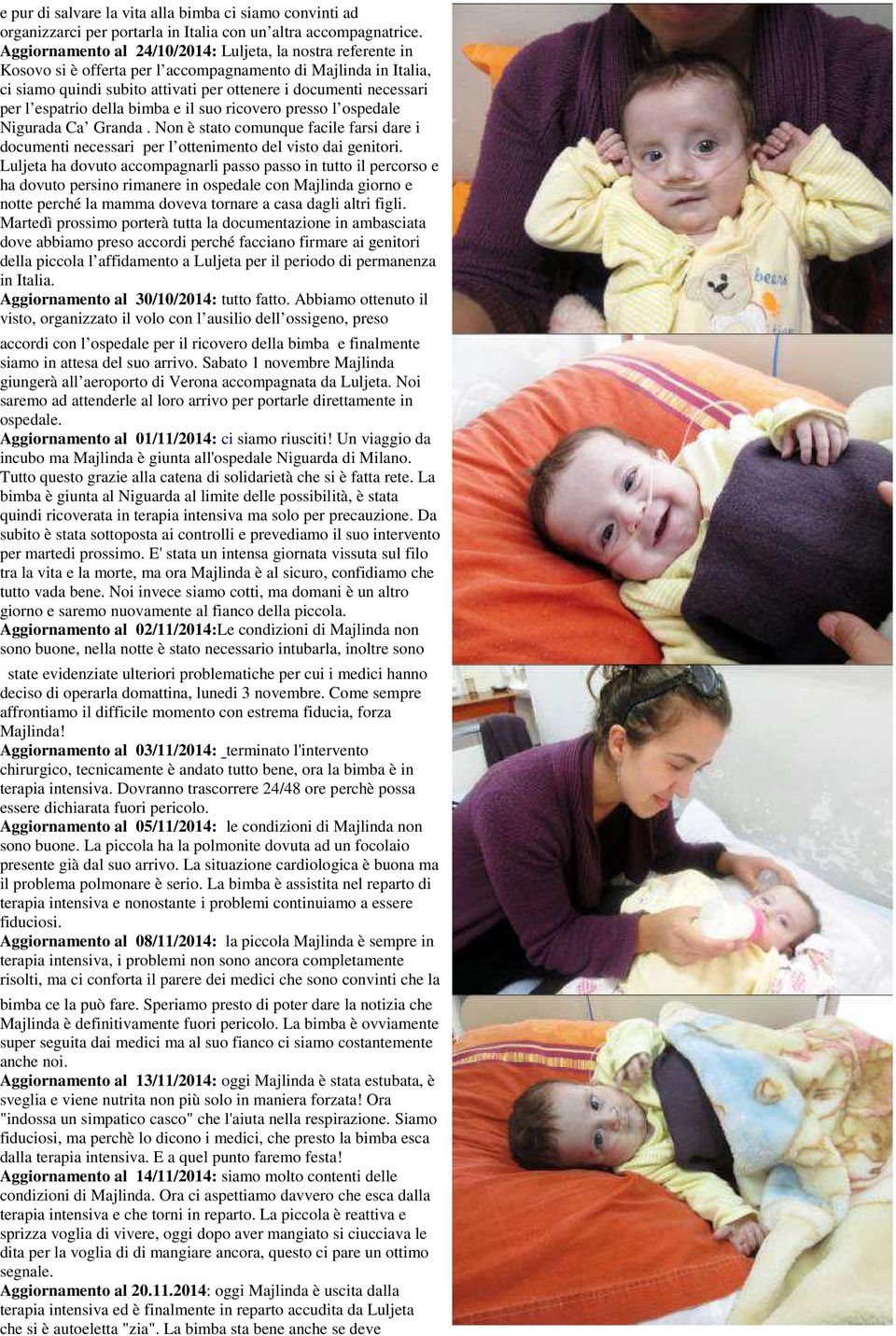 espatrio della bimba e il suo ricovero presso l ospedale Nigurada Ca Granda. Non è stato comunque facile farsi dare i documenti necessari per l ottenimento del visto dai genitori.