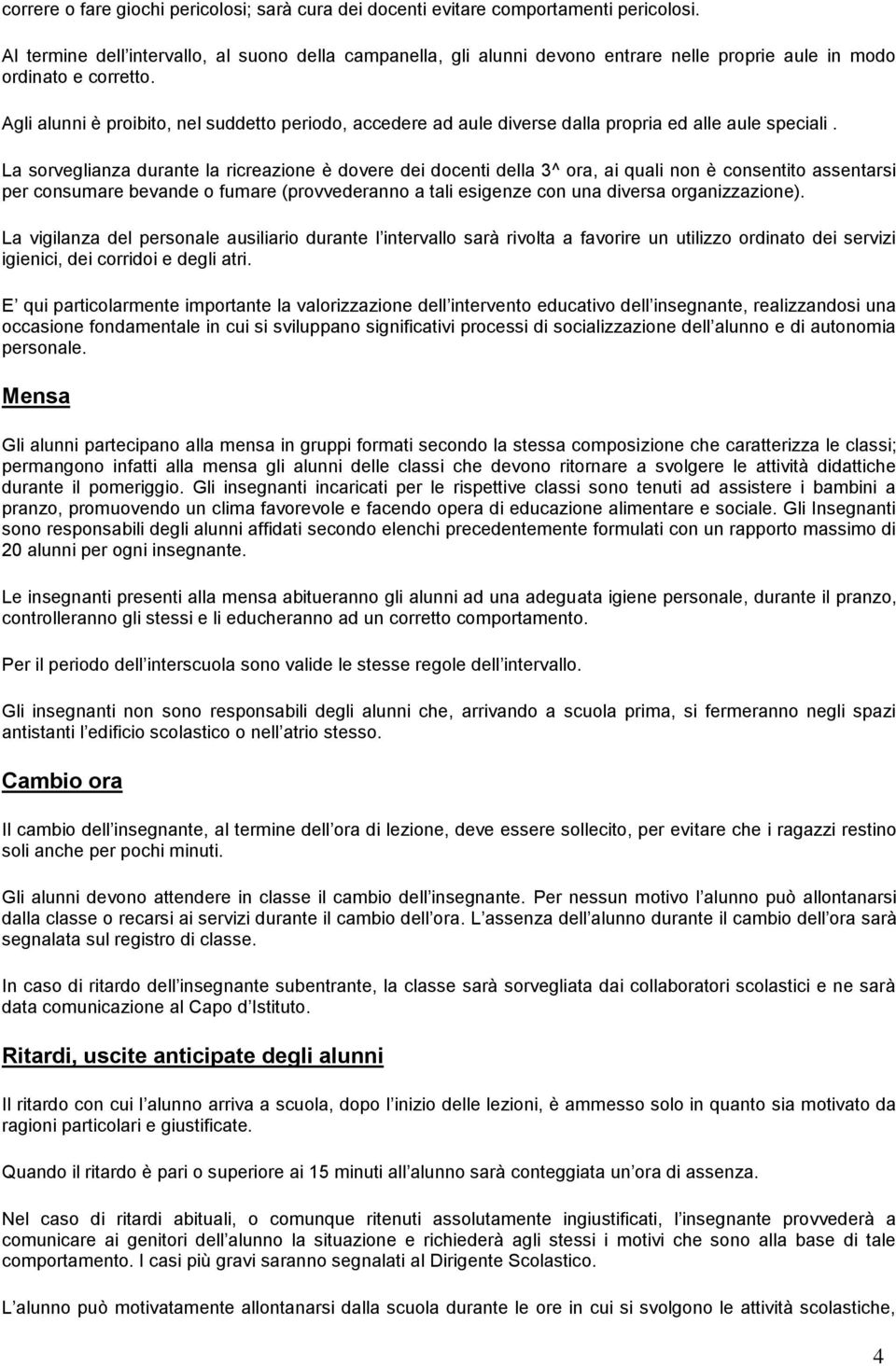 La srveglianza durante la ricreazine è dvere dei dcenti della 3^ ra, ai quali nn è cnsentit assentarsi per cnsumare bevande fumare (prvvederann a tali esigenze cn una diversa rganizzazine).