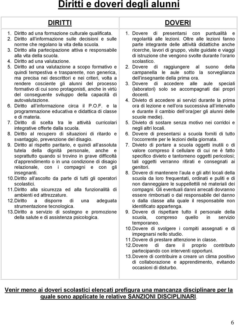 Diritt ad una valutazine a scp frmativ e quindi tempestiva e trasparente, nn generica, ma precisa nei descrittri e nei criteri, vlta a rendere csciente gli alunni del prcess frmativ di cui sn