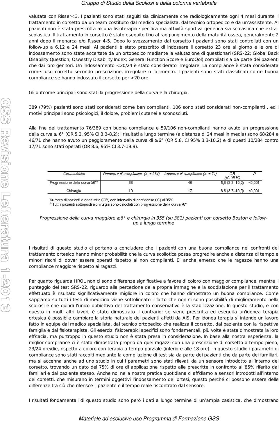 assistente. Ai pazienti non è stata prescritta alcuna fisioterapia specifica ma attività sportiva generica sia scolastica che extrascolastica.