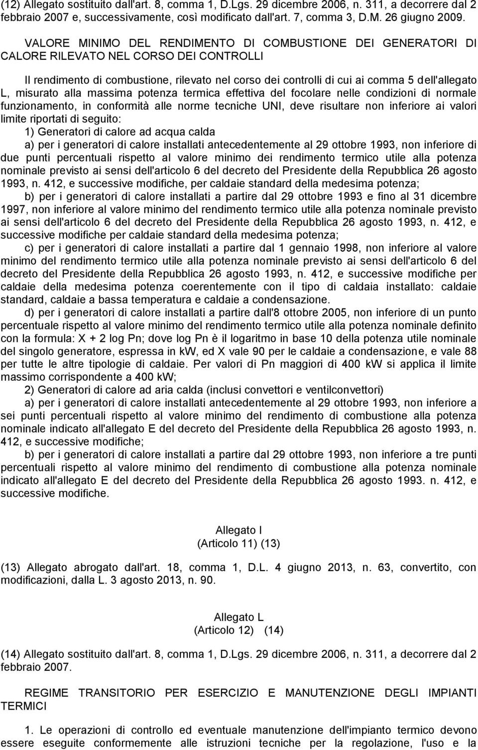 misurto ll mssim potenz termic effettiv del focolre nelle condizioni di normle funzionmento, in conformità lle norme tecniche UNI, deve risultre non inferiore i vlori limite riportti di seguito: 1)