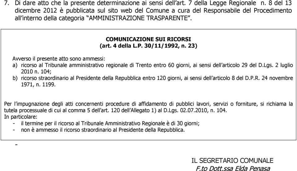 P. 30/11/1992, n. 23) Avverso il presente atto sono ammessi: a) ricorso al Tribunale amministrativo regionale di Trento entro 60 giorni, ai sensi dell articolo 29 del D.Lgs. 2 luglio 2010 n.