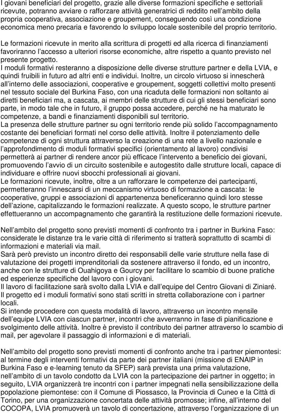 Le formazioni ricevute in merito alla scrittura di progetti ed alla ricerca di finanziamenti favoriranno l accesso a ulteriori risorse economiche, altre rispetto a quanto previsto nel presente