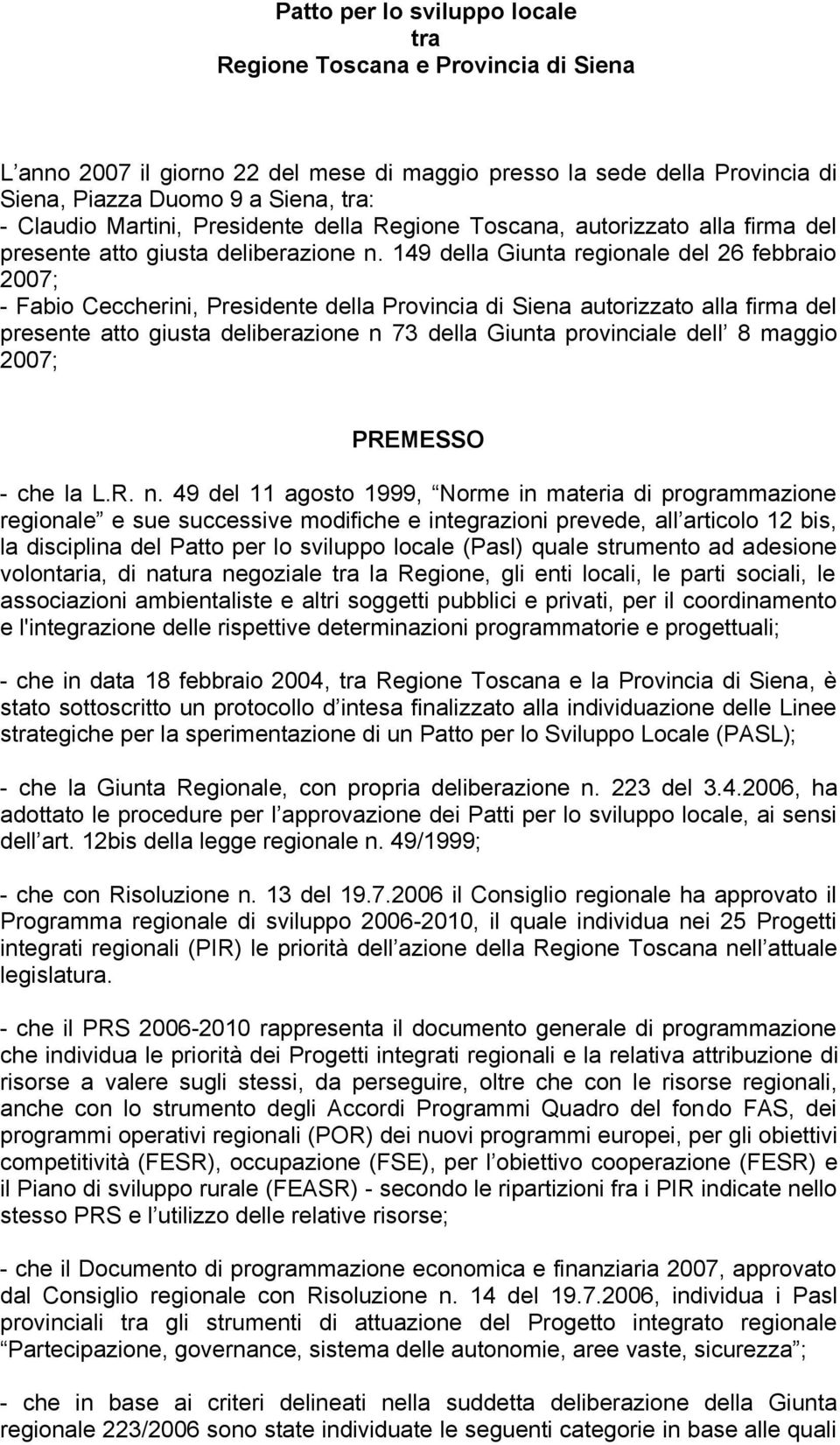 149 della Giunta regionale del 26 febbraio 2007; - Fabio Ceccherini, Presidente della Provincia di Siena autorizzato alla firma del presente atto giusta deliberazione n 73 della Giunta provinciale