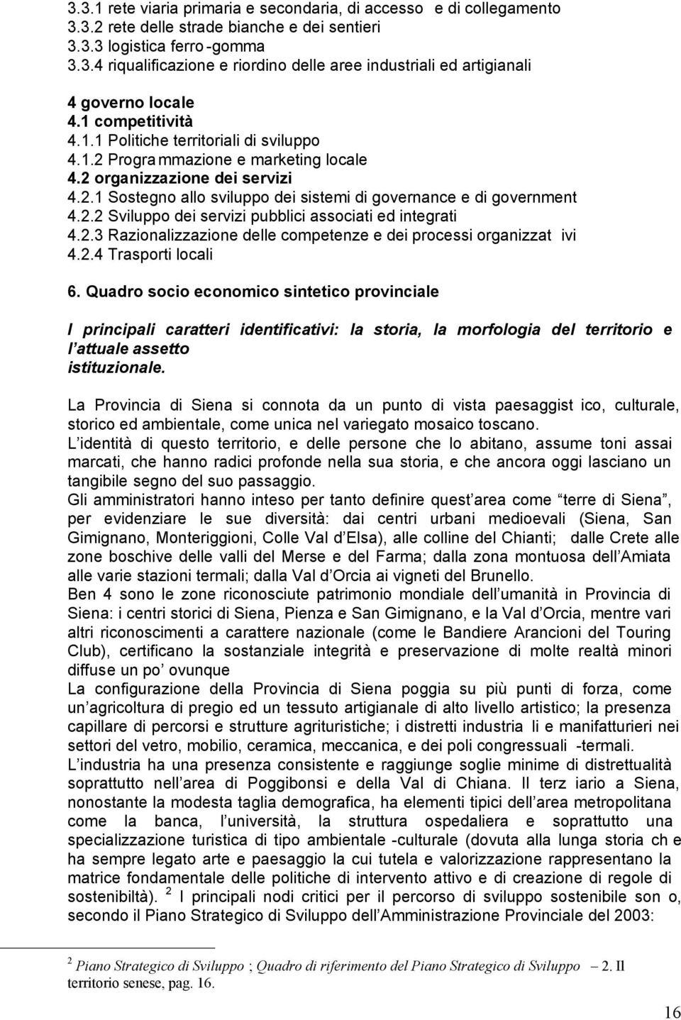 2.2 Sviluppo dei servizi pubblici associati ed integrati 4.2.3 Razionalizzazione delle competenze e dei processi organizzat ivi 4.2.4 Trasporti locali 6.