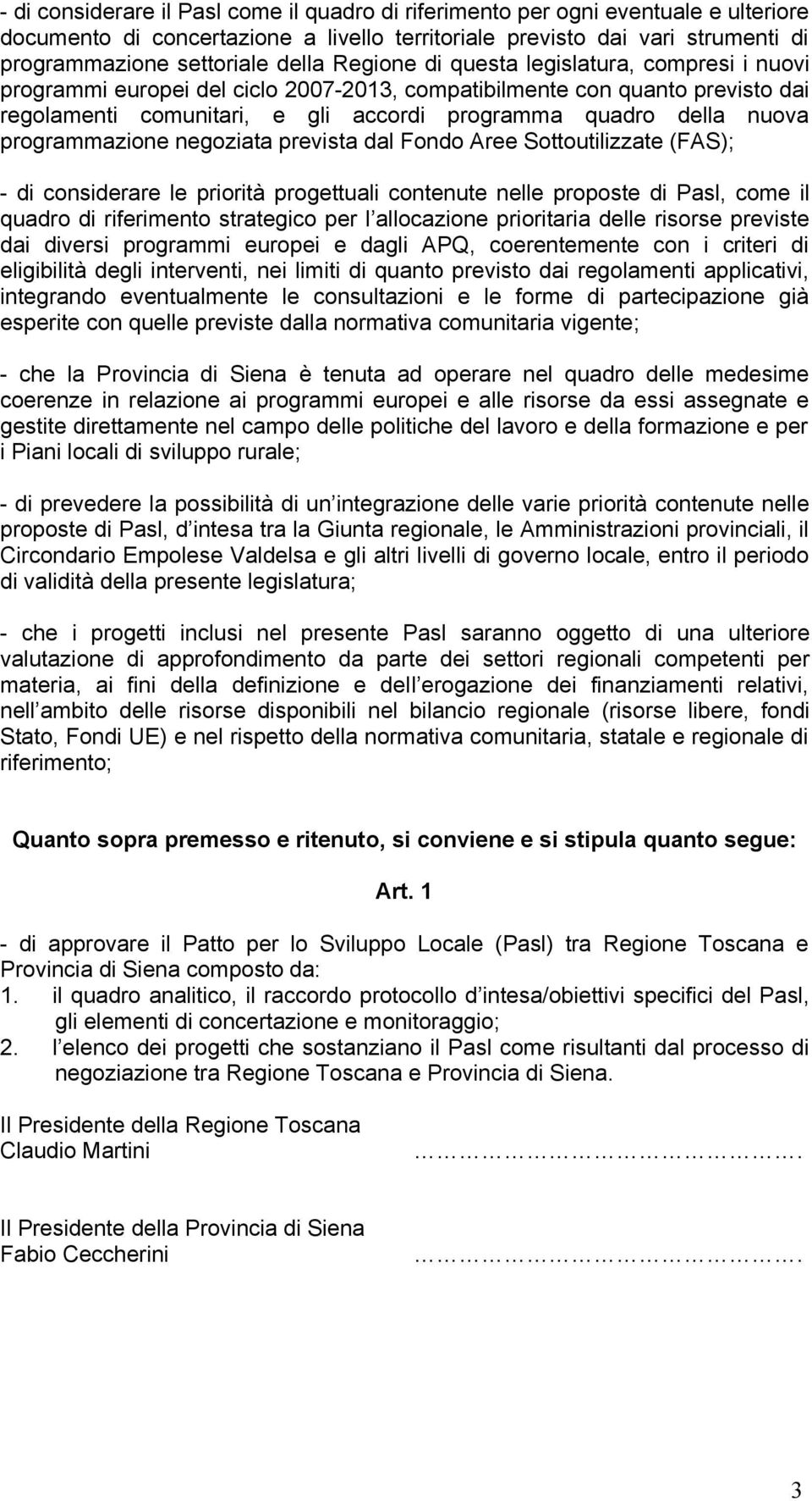 programmazione negoziata prevista dal Fondo Aree Sottoutilizzate (FAS); - di considerare le priorità progettuali contenute nelle proposte di Pasl, come il quadro di riferimento strategico per l