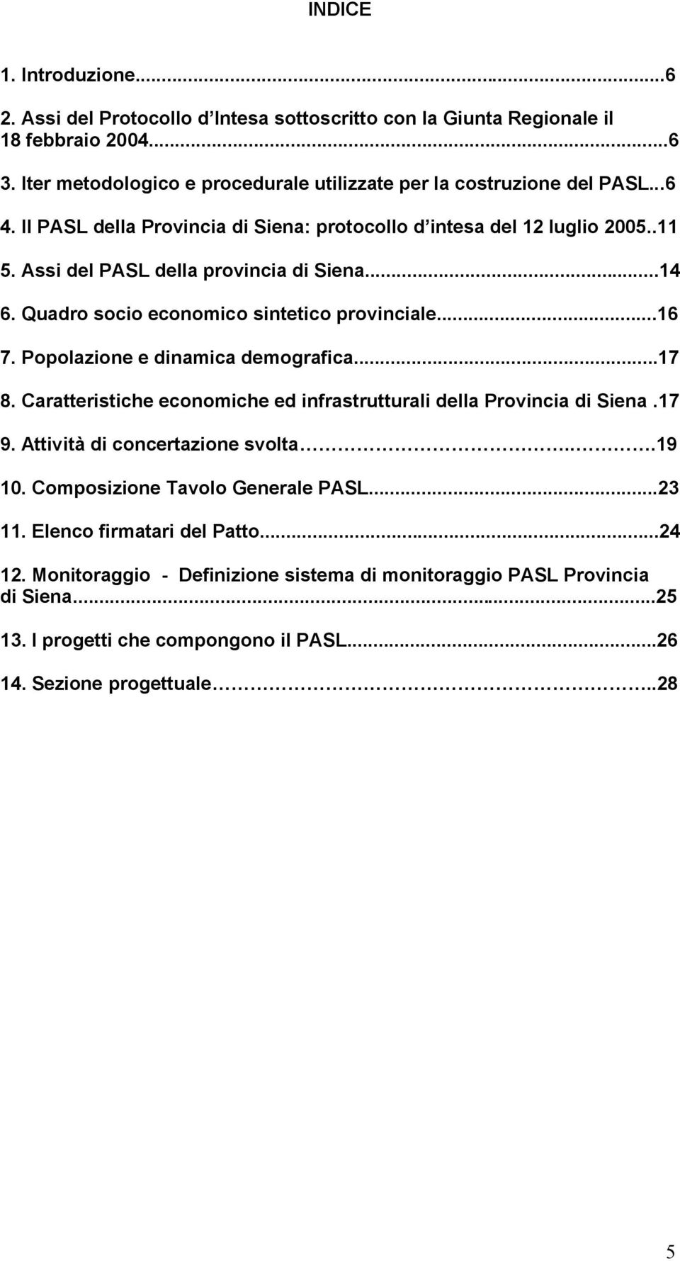 Popolazione e dinamica demografica...17 8. Caratteristiche economiche ed infrastrutturali della Provincia di Siena.17 9. Attività di concertazione svolta...19 10.