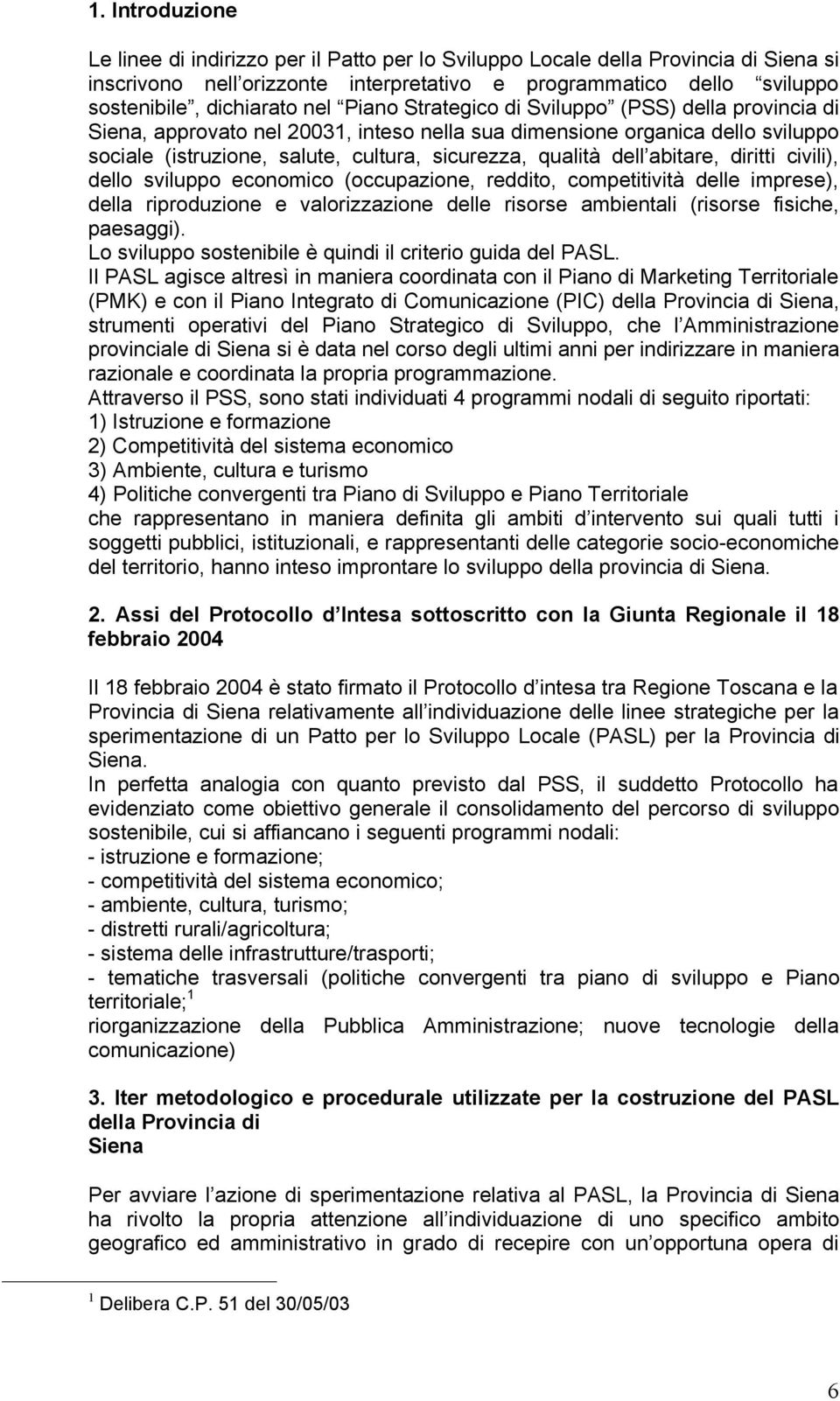 abitare, diritti civili), dello sviluppo economico (occupazione, reddito, competitività delle imprese), della riproduzione e valorizzazione delle risorse ambientali (risorse fisiche, paesaggi).