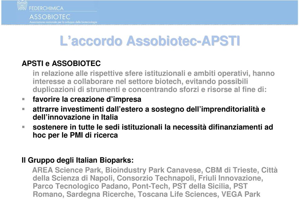 Italia sostenere in tutte le sedi istituzionali la necessità difinanziamenti ad hoc per le PMI di ricerca Il Gruppo degli Italian Bioparks: AREA Science Park, Bioindustry Park Canavese, CBM di