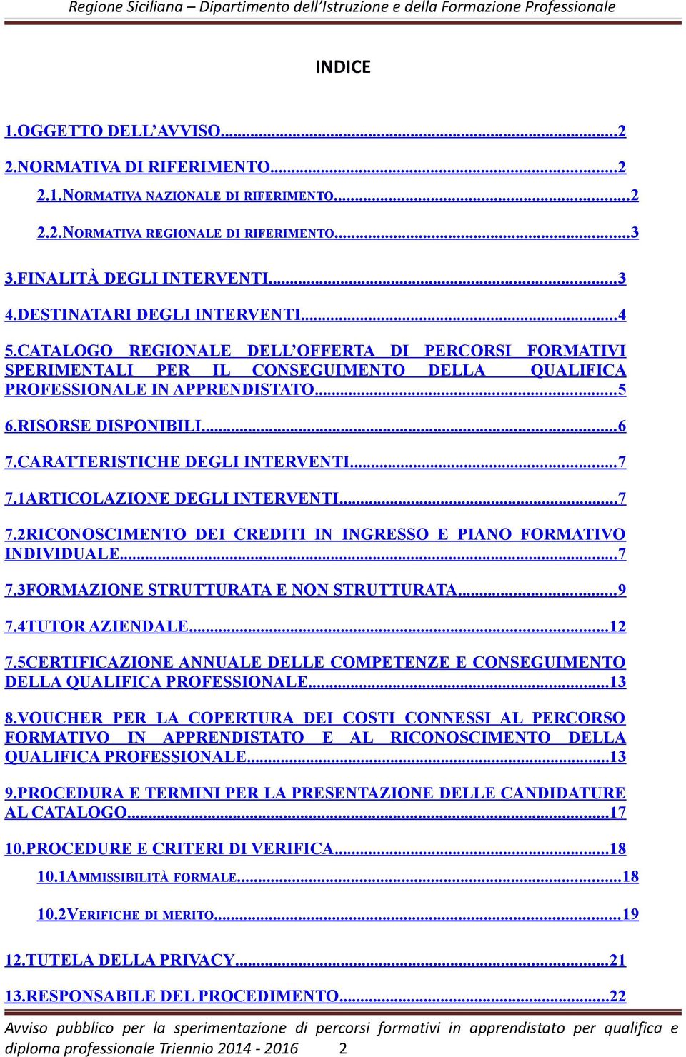 CATALOGO REGIONALE DELL OFFERTA DI PERCORSI FORMATIVI SPERIMENTALI PER IL CONSEGUIMENTO DELLA QUALIFICA PROFESSIONALE IN APPRENDISTATO... 5 6.RISORSE DISPONIBILI... 6 7.