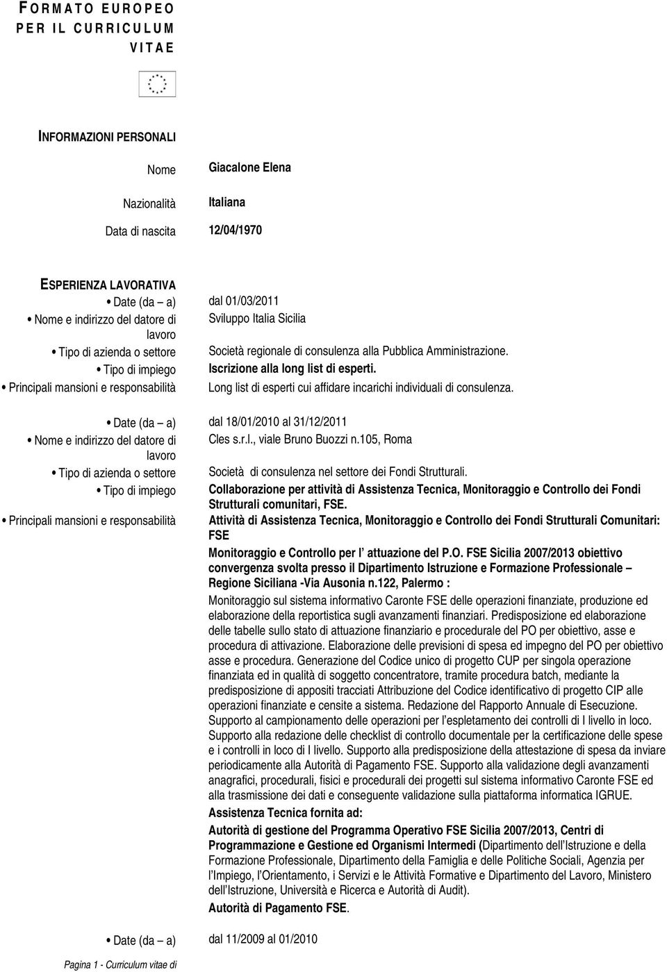 Tipo di impiego Iscrizione alla long list di esperti. Principali mansioni e responsabilità Long list di esperti cui affidare incarichi individuali di consulenza.