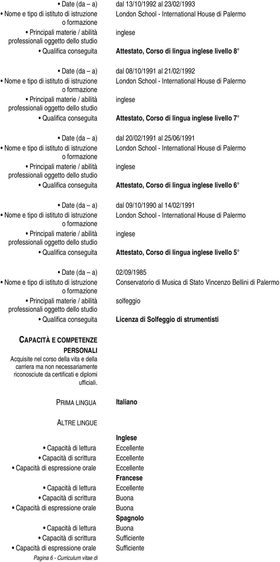 Corso di lingua inglese livello 5 Date (da a) 02/09/1985 Nome e tipo di istituto di istruzione Conservatorio di Musica di Stato Vincenzo Bellini di Palermo Principali materie / abilità solfeggio