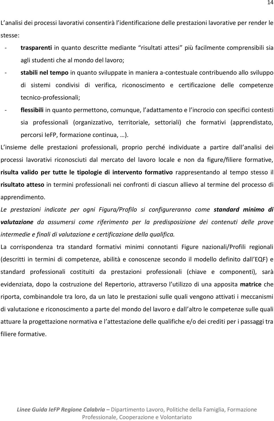 e certificazione delle competenze tecnico professionali; - flessibili in quanto permettono, comunque, l adattamento e l incrocio con specifici contesti sia professionali (organizzativo, territoriale,