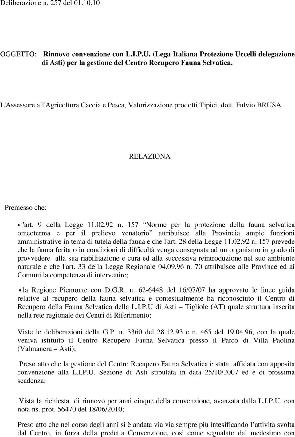 157 Norme per la protezione della fauna selvatica omeoterma e per il prelievo venatorio attribuisce alla Provincia ampie funzioni amministrative in tema di tutela della fauna e che l'art.