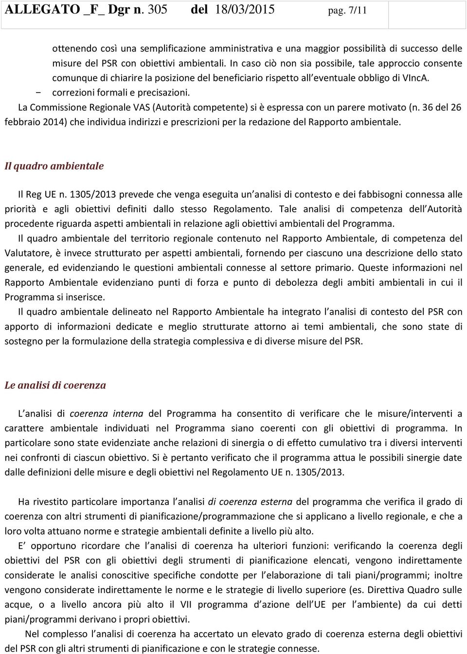 La Commissione Regionale VAS (Autorità competente) si è espressa con un parere motivato (n. 36 del 26 febbraio 2014) che individua indirizzi e prescrizioni per la redazione del Rapporto ambientale.