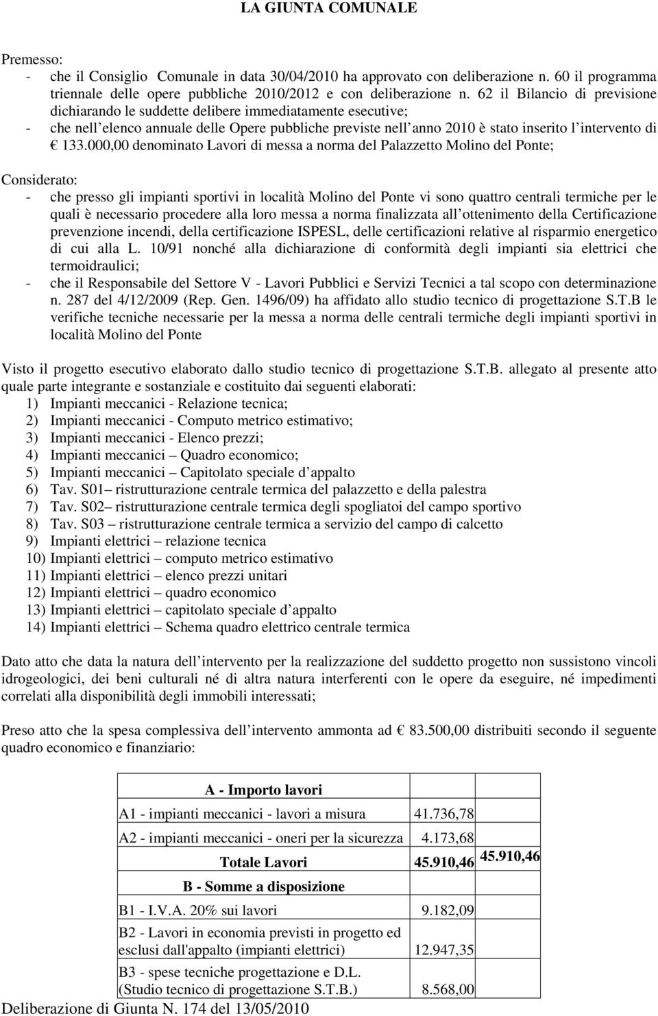 000,00 denominato Lavori di messa a norma del Palazzetto Molino del Ponte; Considerato: - che presso gli impianti sportivi in località Molino del Ponte vi sono quattro centrali termiche per le quali