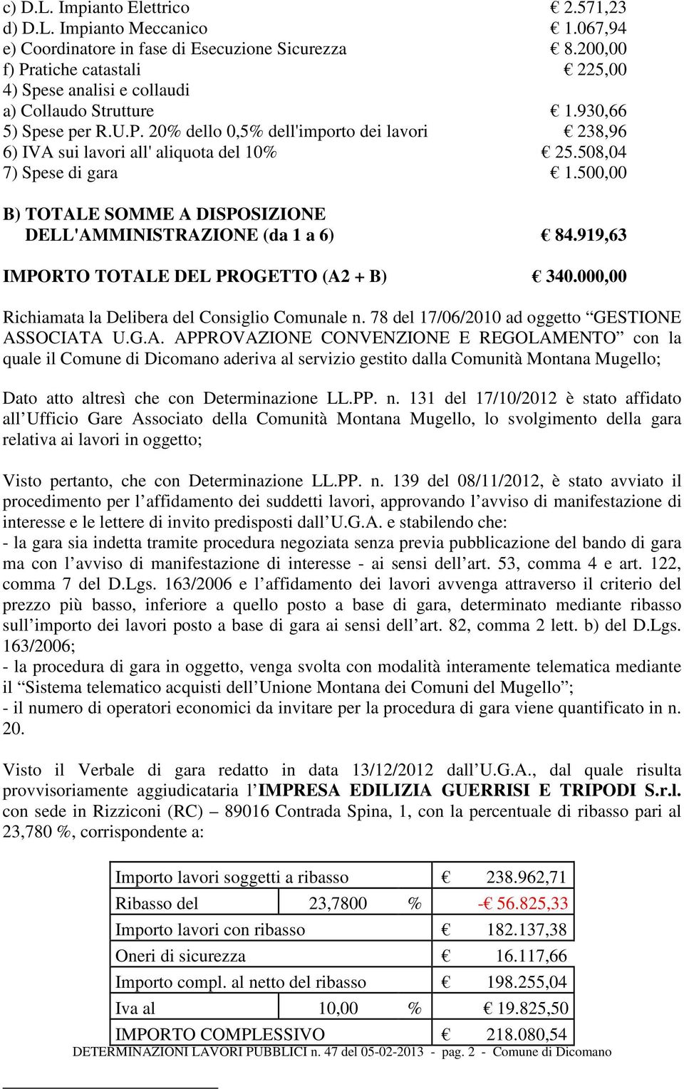 508,04 7) Spese di gara 1.500,00 B) TOTALE SOMME A DISPOSIZIONE DELL'AMMINISTRAZIONE (da 1 a 6) 84.919,63 IMPORTO TOTALE DEL PROGETTO (A2 + B) 340.