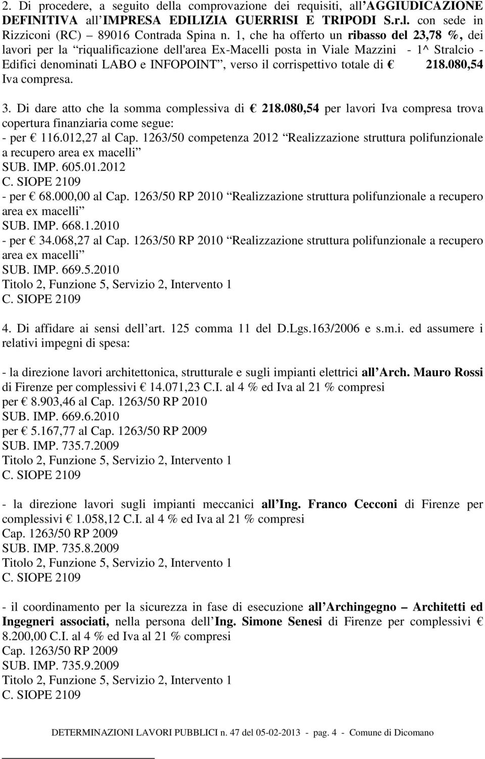 totale di 218.080,54 Iva compresa. 3. Di dare atto che la somma complessiva di 218.080,54 per lavori Iva compresa trova copertura finanziaria come segue: - per 116.012,27 al Cap.