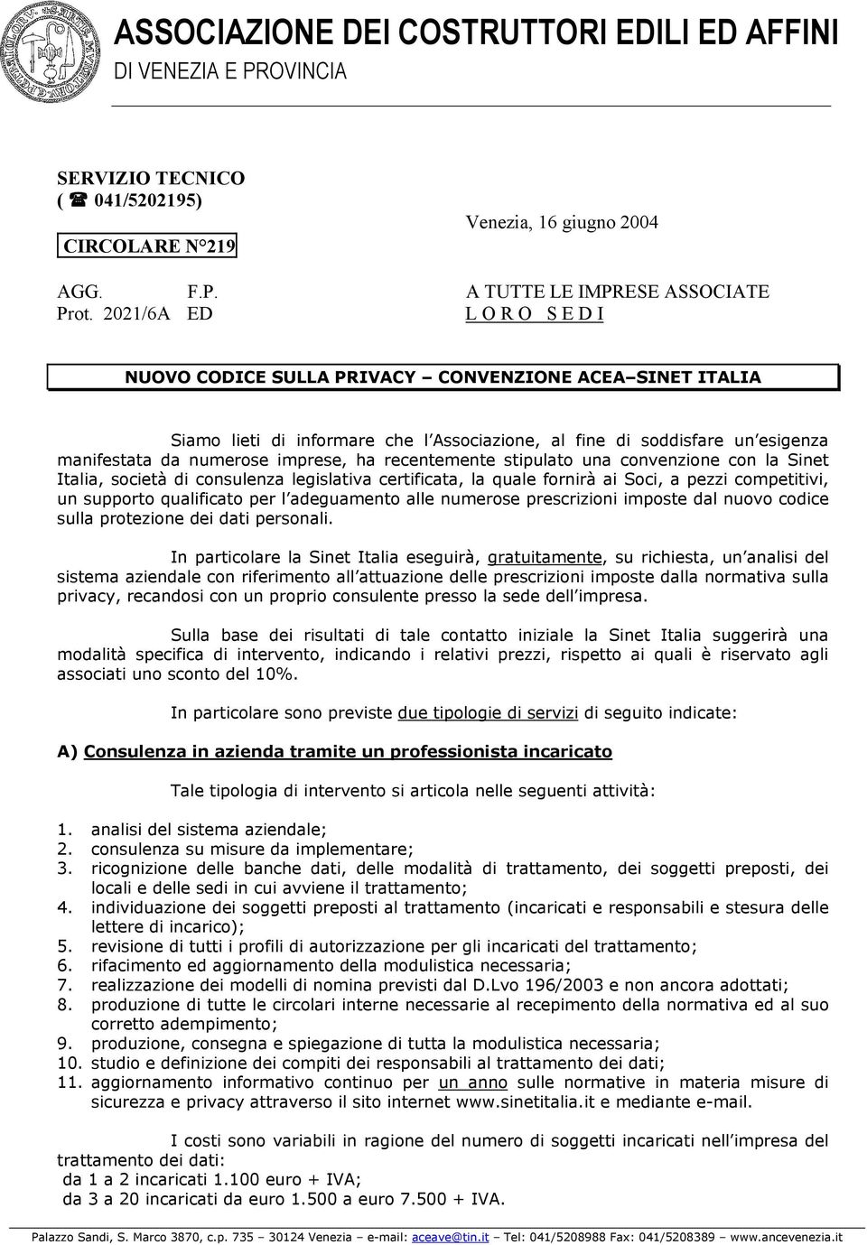 recentemente stipulato una convenzione con la Sinet Italia, società di consulenza legislativa certificata, la quale fornirà ai Soci, a pezzi competitivi, un supporto qualificato per l adeguamento