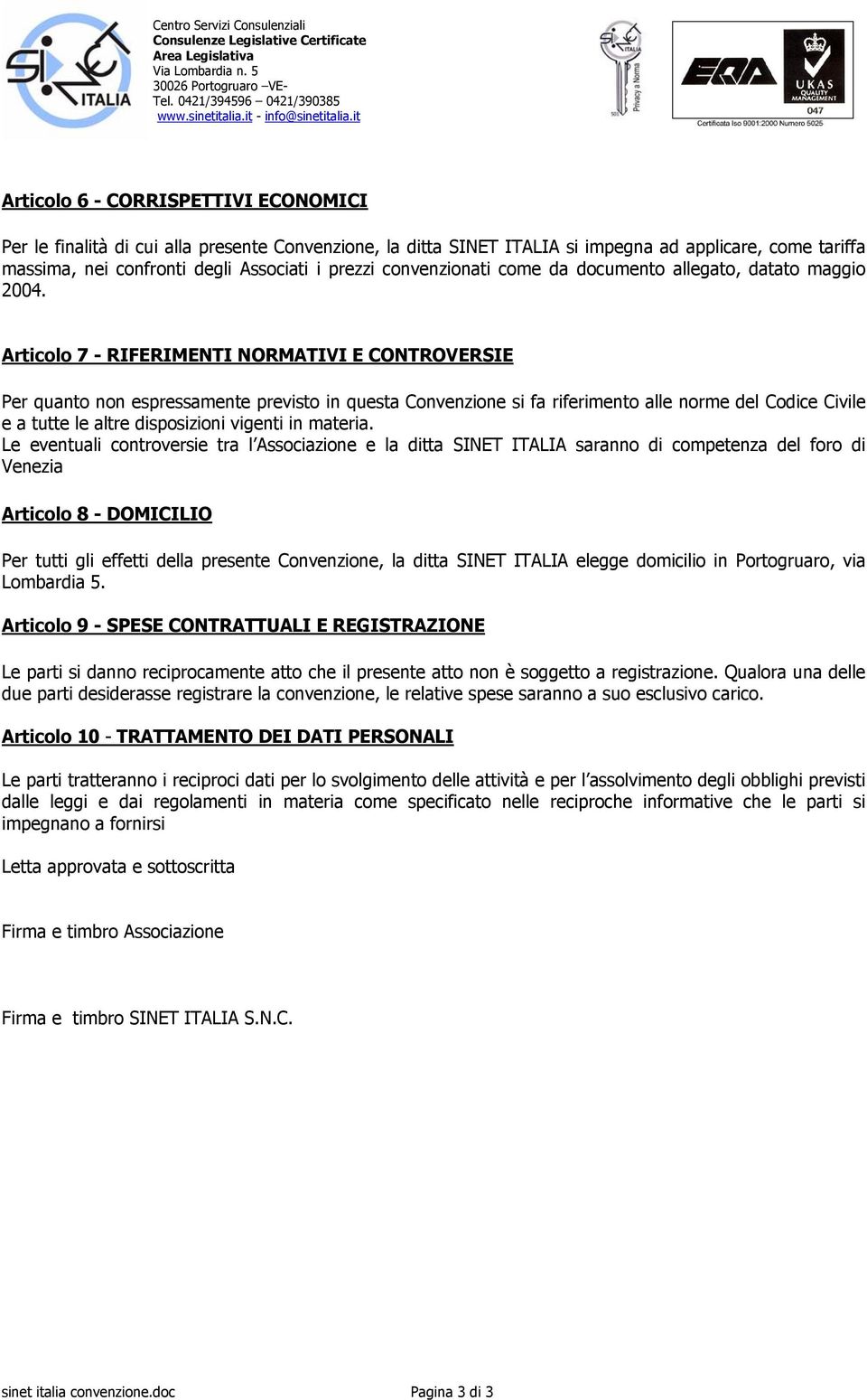 Articolo 7 - RIFERIMENTI NORMATIVI E CONTROVERSIE Per quanto non espressamente previsto in questa Convenzione si fa riferimento alle norme del Codice Civile e a tutte le altre disposizioni vigenti in