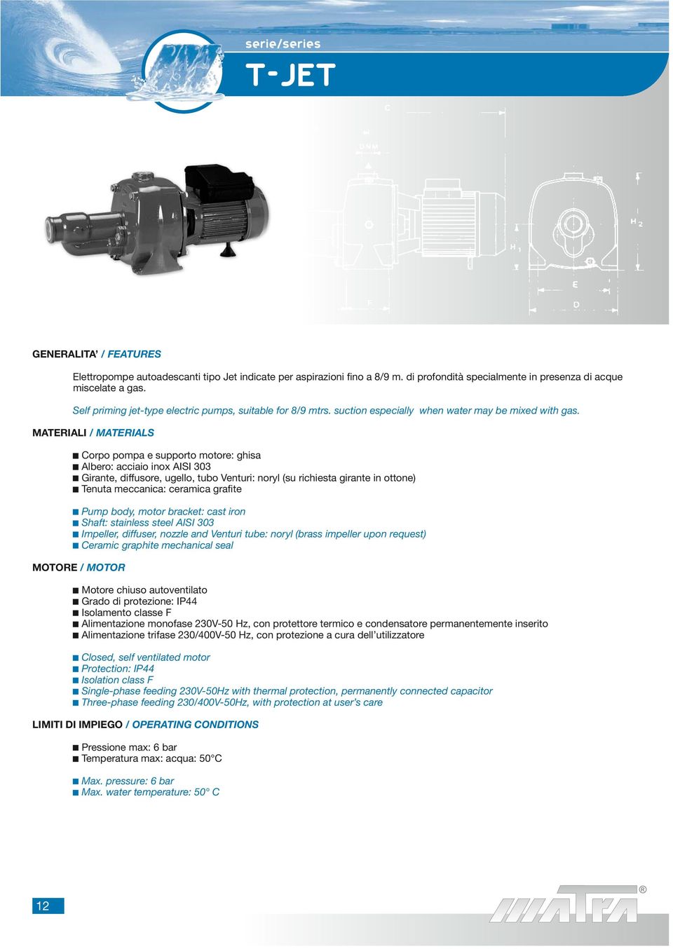 MATERIALI / MATERIALS MOTORE / MOTOR Corpo pompa e supporto motore: ghisa Albero: acciaio inox AISI Girante, diffusore, ugello, tubo Venturi: noryl (su richiesta girante in ottone) Tenuta meccanica: