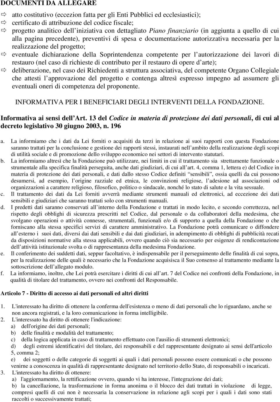 Soprintendenza competente per l autorizzazione dei lavori di restauro (nel caso di richieste di contributo per il restauro di opere d arte); deliberazione, nel caso dei Richiedenti a struttura