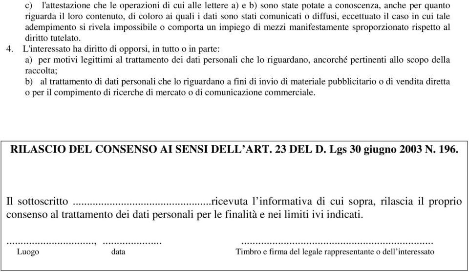 L'interessato ha diritto di opporsi, in tutto o in parte: a) per motivi legittimi al trattamento dei dati personali che lo riguardano, ancorché pertinenti allo scopo della raccolta; b) al trattamento