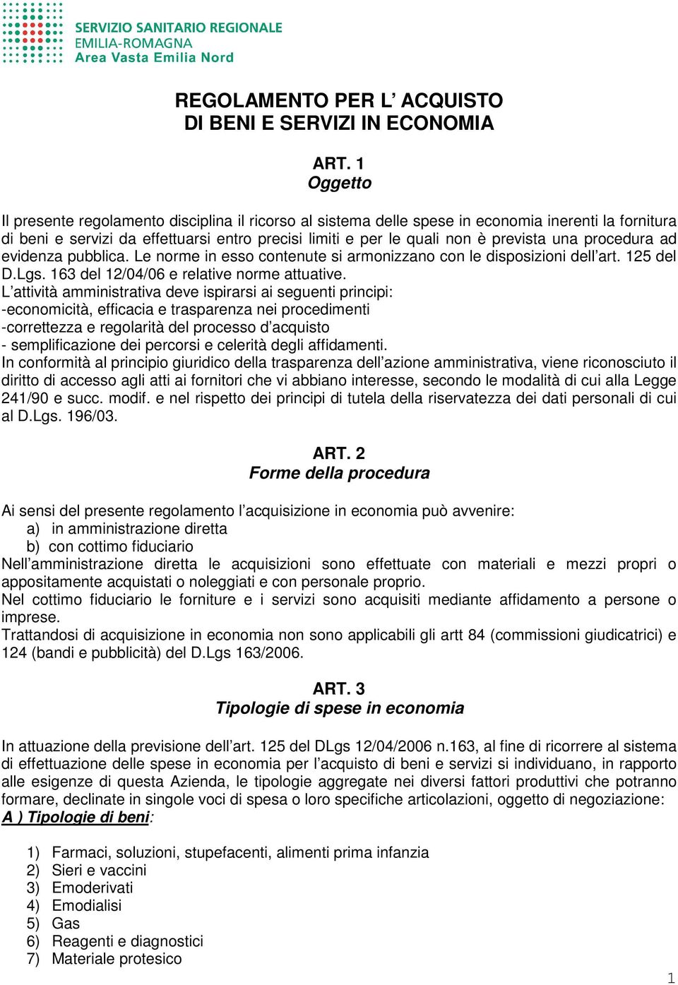 una procedura ad evidenza pubblica. Le norme in esso contenute si armonizzano con le disposizioni dell art. 125 del D.Lgs. 163 del 12/04/06 e relative norme attuative.