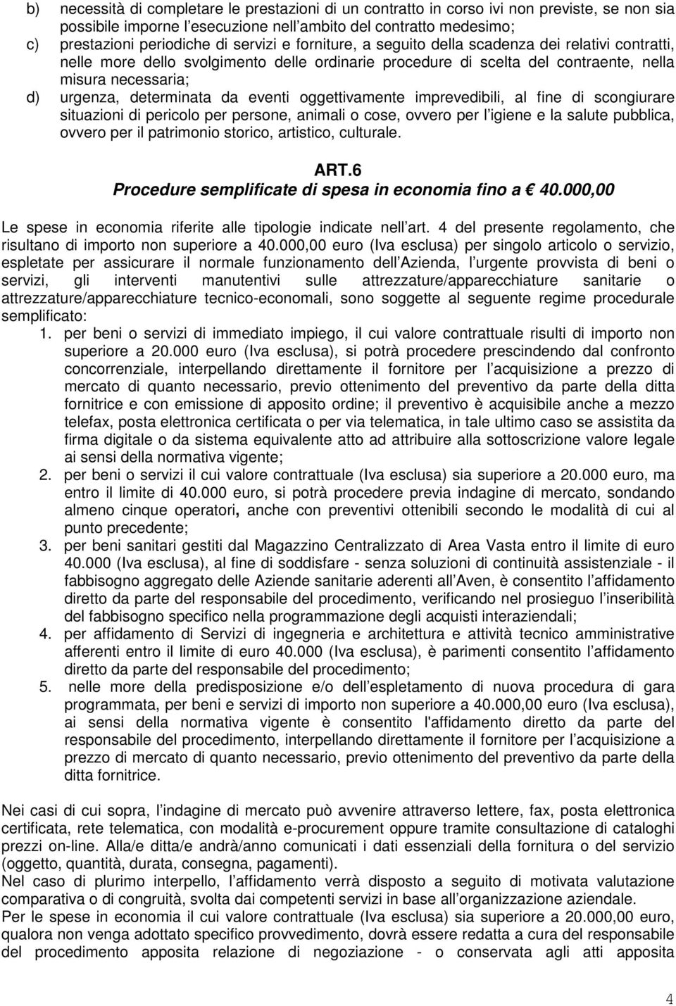 eventi oggettivamente imprevedibili, al fine di scongiurare situazioni di pericolo per persone, animali o cose, ovvero per l igiene e la salute pubblica, ovvero per il patrimonio storico, artistico,