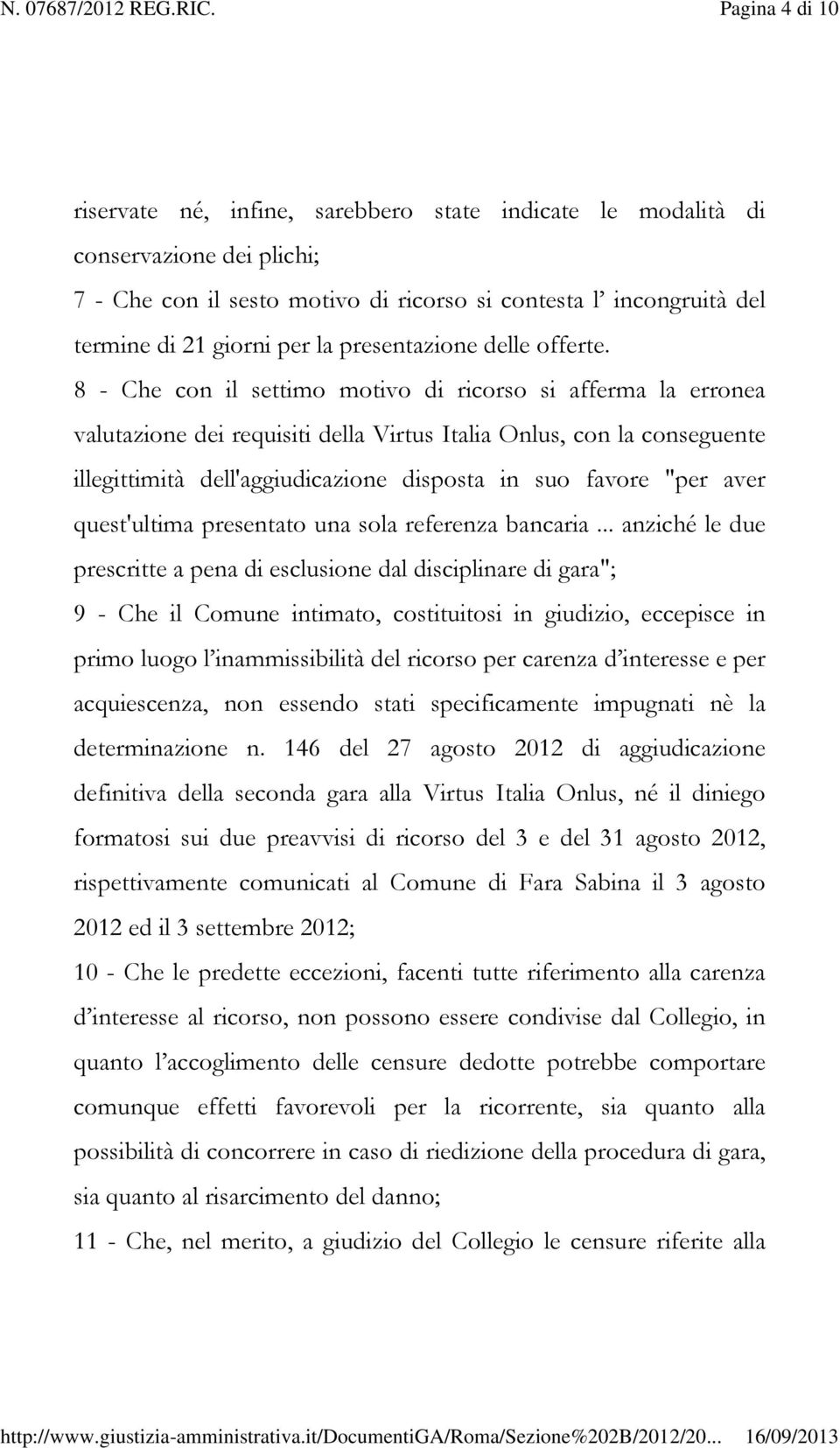 8 - Che con il settimo motivo di ricorso si afferma la erronea valutazione dei requisiti della Virtus Italia Onlus, con la conseguente illegittimità dell'aggiudicazione disposta in suo favore "per
