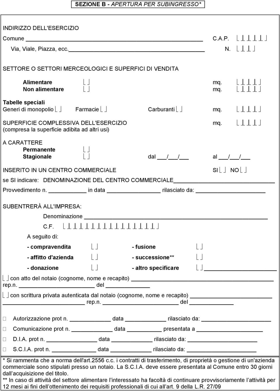 IN UN CENTRO COMMERCIALE SI NO se SI indicare: DENOMINAZIONE DEL CENTRO COMMERCIALE Provvedimento n. in data rilasciato da: SUBENTRERÀ ALL'IMPRESA: Denominazione C.F.