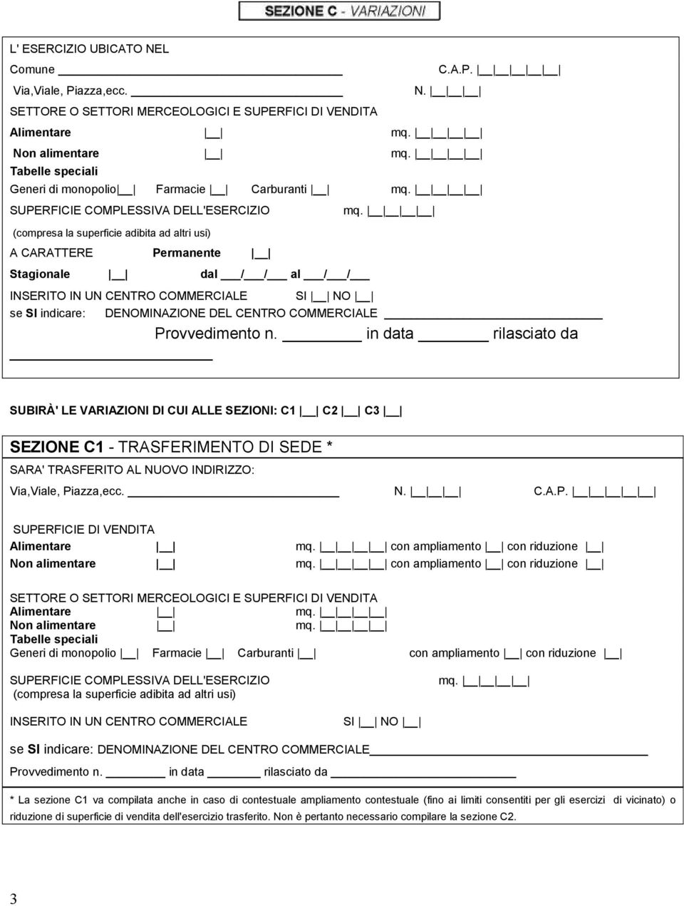 Alimentare Non alimentare Generi di monopolio Farmacie Carburanti A CARATTERE Permanente Stagionale dal / / al / / INSERITO IN UN CENTRO COMMERCIALE SI NO se SI indicare: DENOMINAZIONE DEL CENTRO