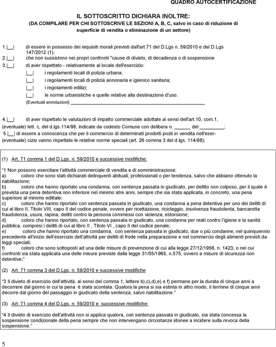 Lgs 147/2012 (1); che non sussistono nei propri confronti "cause di divieto, di decadenza o di sospensione di aver rispettato - relativamente al locale dell'esercizio: i regolamenti locali di polizia