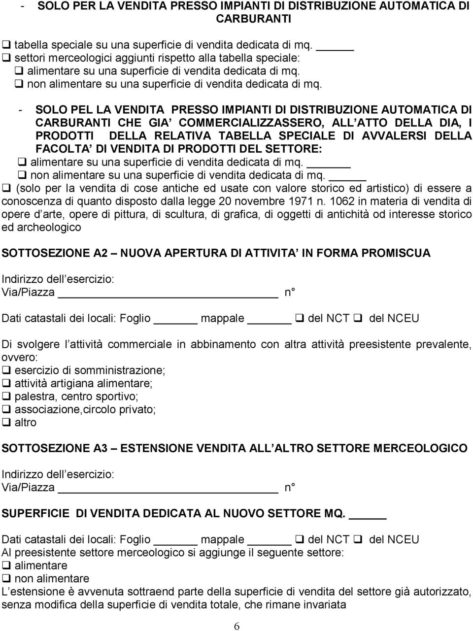 - SOLO PEL LA VENDITA PRESSO IMPIANTI DI DISTRIBUZIONE AUTOMATICA DI CARBURANTI CHE GIA COMMERCIALIZZASSERO, ALL ATTO DELLA DIA, I PRODOTTI DELLA RELATIVA TABELLA SPECIALE DI AVVALERSI DELLA FACOLTA