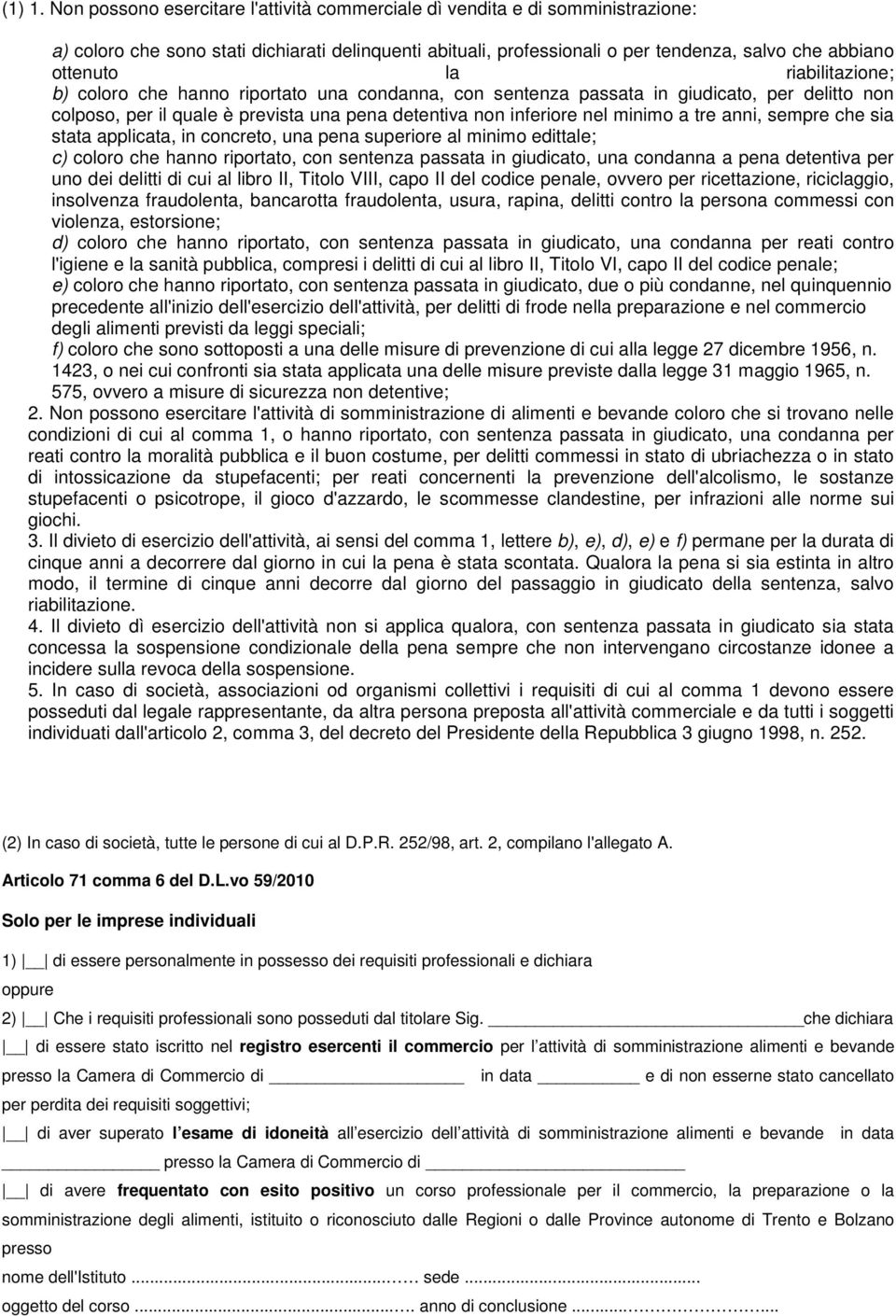 riabilitazione; b) coloro che hanno riportato una condanna, con sentenza passata in giudicato, per delitto non colposo, per il quale è prevista una pena detentiva non inferiore nel minimo a tre anni,