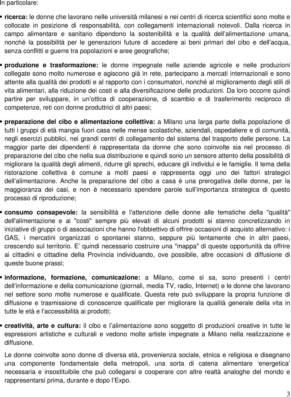 Dalla ricerca in campo alimentare e sanitario dipendono la sostenibilità e la qualità dell alimentazione umana, nonché la possibilità per le generazioni future di accedere ai beni primari del cibo e