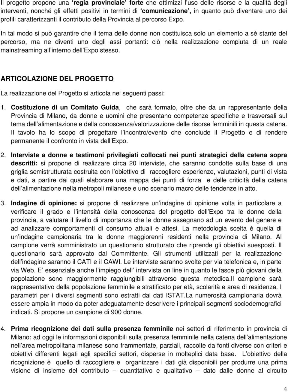 In tal modo si può garantire che il tema delle donne non costituisca solo un elemento a sè stante del percorso, ma ne diventi uno degli assi portanti: ciò nella realizzazione compiuta di un reale