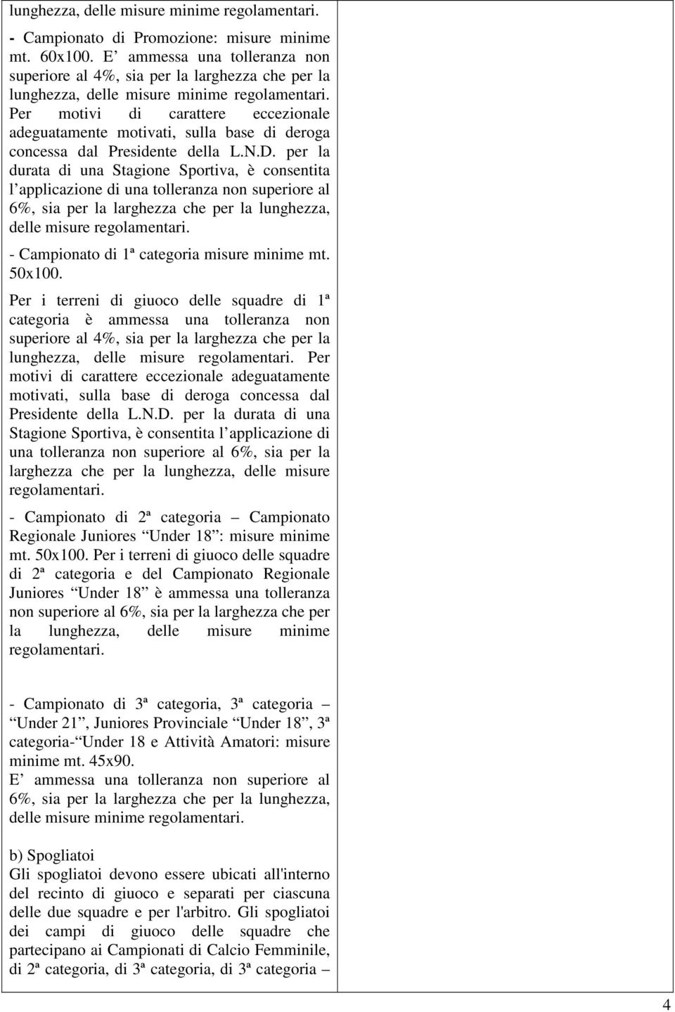 Per motivi di carattere eccezionale adeguatamente motivati, sulla base di deroga concessa dal Presidente della L.N.D.