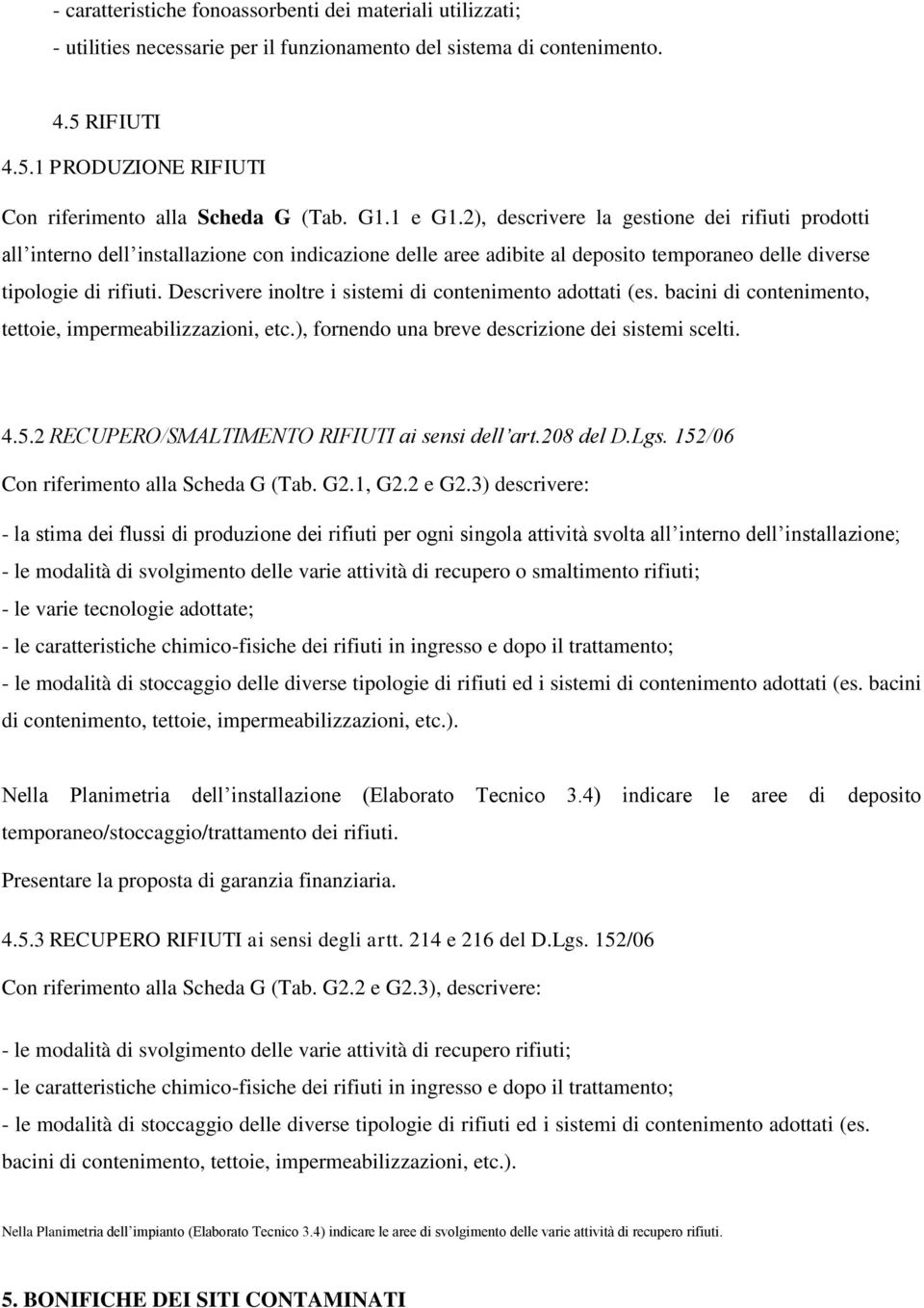 Descrivere inoltre i sistemi di contenimento adottati (es. bacini di contenimento, tettoie, impermeabilizzazioni, etc.), fornendo una breve descrizione dei sistemi scelti. 4.5.