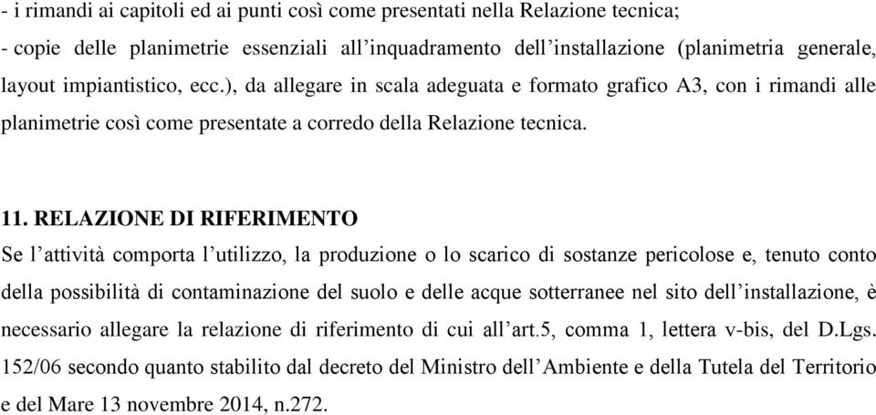 RELAZIONE DI RIFERIMENTO Se l attività comporta l utilizzo, la produzione o lo scarico di sostanze pericolose e, tenuto conto della possibilità di contaminazione del suolo e delle acque sotterranee