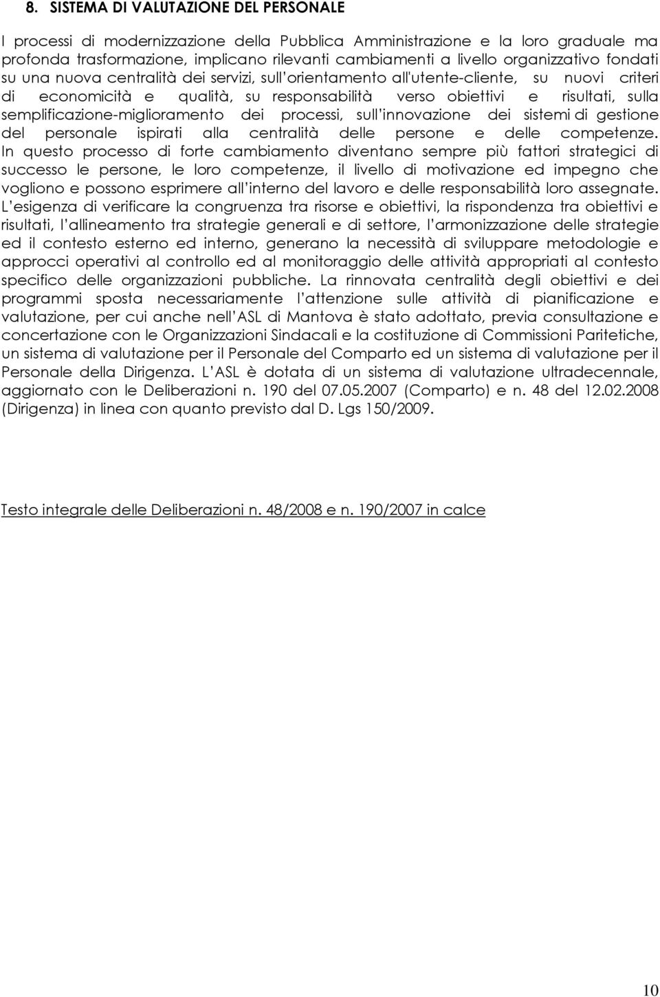 semplificazione-miglioramento dei processi, sull innovazione dei sistemi di gestione del personale ispirati alla centralità delle persone e delle competenze.