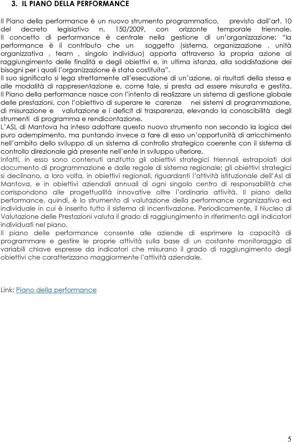 apporta attraverso la propria azione al raggiungimento delle finalità e degli obiettivi e, in ultima istanza, alla soddisfazione dei bisogni per i quali l organizzazione è stata costituita.