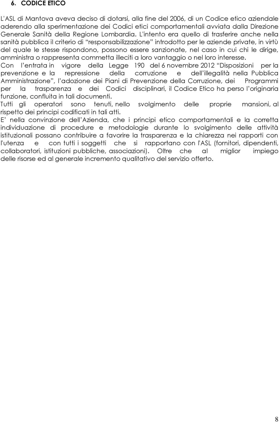 L'intento era quello di trasferire anche nella sanità pubblica il criterio di responsabilizzazione introdotto per le aziende private, in virtù del quale le stesse rispondono, possono essere