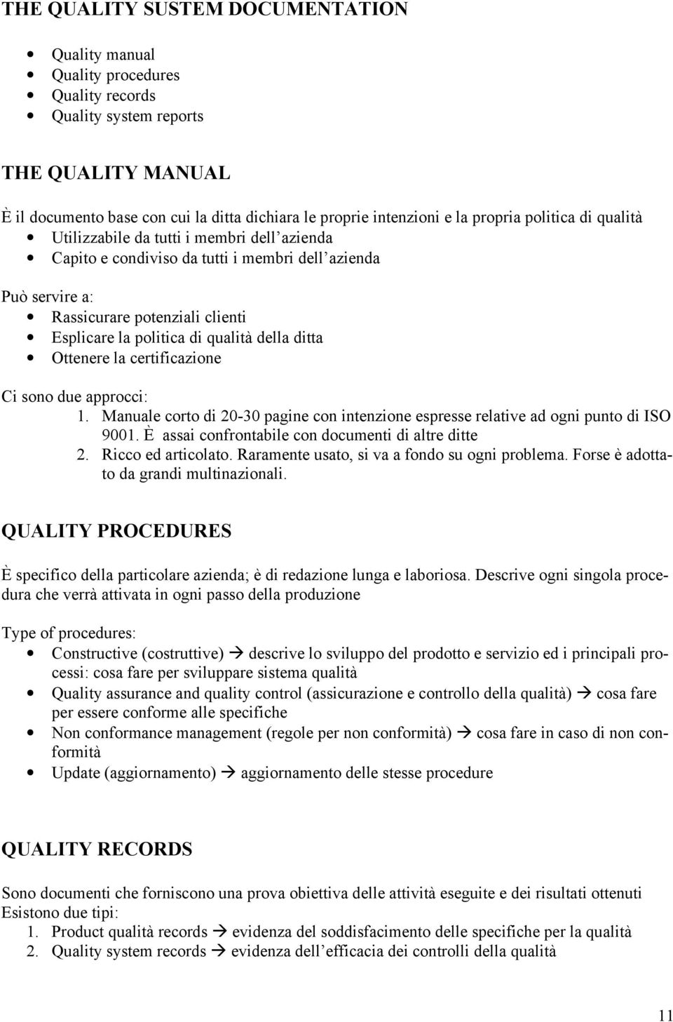 qualità della ditta Ottenere la certificazione Ci sono due approcci: 1. Manuale corto di 20-30 pagine con intenzione espresse relative ad ogni punto di ISO 9001.