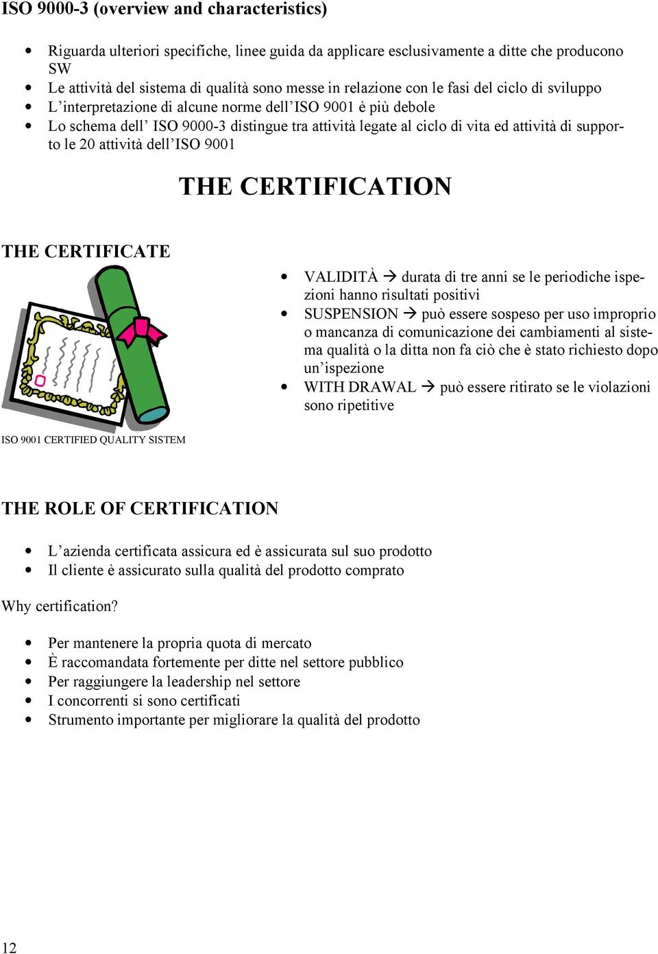 attività dell ISO 9001 THE CERTIFICATION THE CERTIFICATE VALIDITÀ durata di tre anni se le periodiche ispezioni hanno risultati positivi SUSPENSION può essere sospeso per uso improprio o mancanza di